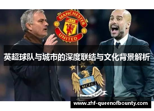 英超球队与城市的深度联结与文化背景解析 英超球队与城市的深度联结与文化背景解析