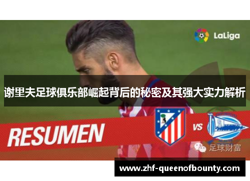 谢里夫足球俱乐部崛起背后的秘密及其强大实力解析 谢里夫足球俱乐部崛起背后的秘密及其强大实力解析