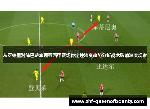 从罗德里对阵巴萨表现看西甲赛场稳定性演变趋势分析战术影响深度观察 从罗德里对阵巴萨表现看西甲赛场稳定性演变趋势分析战术影响深度观察