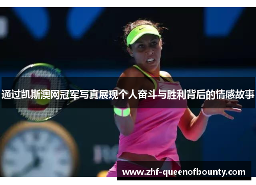 通过凯斯澳网冠军写真展现个人奋斗与胜利背后的情感故事