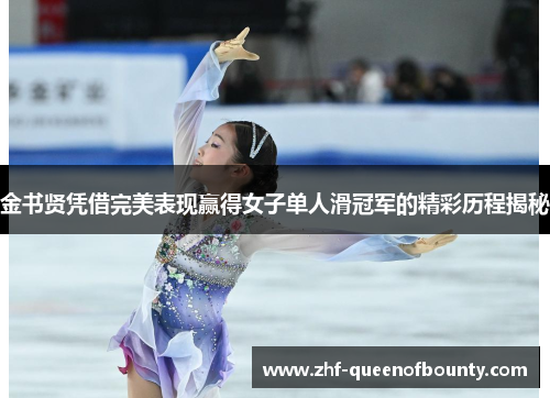 金书贤凭借完美表现赢得女子单人滑冠军的精彩历程揭秘