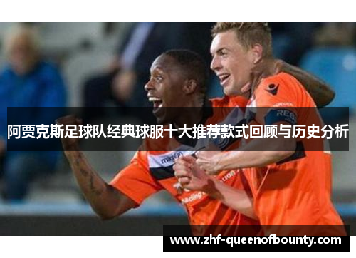 阿贾克斯足球队经典球服十大推荐款式回顾与历史分析