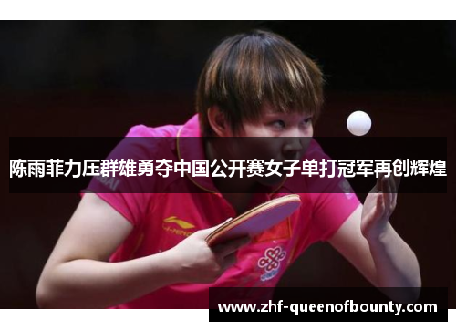 陈雨菲力压群雄勇夺中国公开赛女子单打冠军再创辉煌
