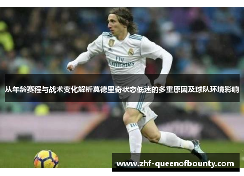 从年龄赛程与战术变化解析莫德里奇状态低迷的多重原因及球队环境影响