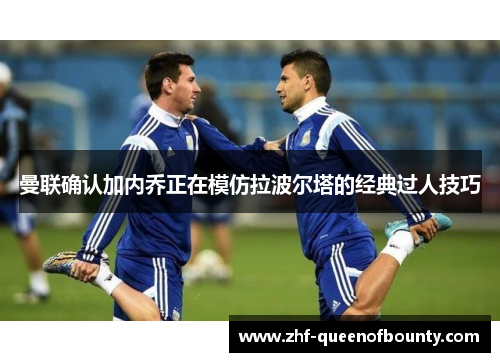 曼联确认加内乔正在模仿拉波尔塔的经典过人技巧