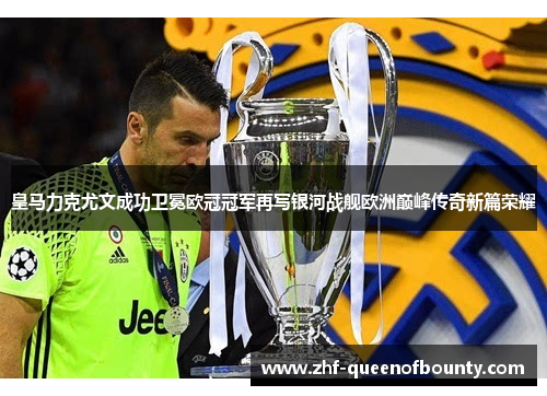 皇马力克尤文成功卫冕欧冠冠军再写银河战舰欧洲巅峰传奇新篇荣耀