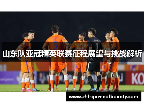 山东队亚冠精英联赛征程展望与挑战解析