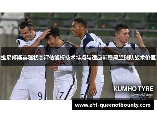 维尼修斯英超状态评估解析技术特点与适应前景展望球队战术价值 维尼修斯英超状态评估解析技术特点与适应前景展望球队战术价值
