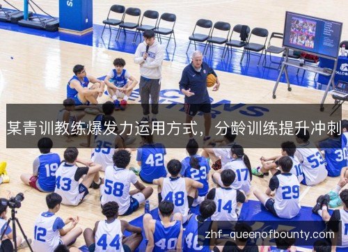某青训教练爆发力运用方式,分龄训练提升冲刺 某青训教练爆发力运用方式,分龄训练提升冲刺